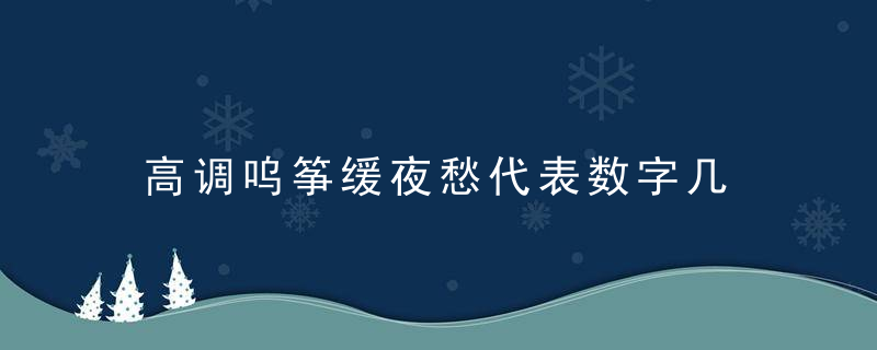 高调呜筝缓夜愁代表数字几 高调呜筝缓夜愁代表什么数字